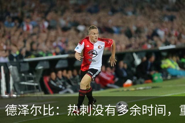 德泽尔比：热刺没有多余时间，重塑未来从现在开始！